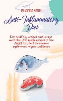 Hardcover Anti-Inflammatory Diet: Fast and Easy recipes, a no-stress meal plan with simple recipes to lose weight fast, heal the immune system and regai Book