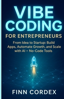 Paperback Vibe Coding for Entrepreneurs: From Idea to Startup: Build Apps, Automate Growth, and Scale Your Business with Generative AI and No-Code Tools Book