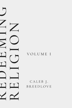 Redeeming Religion Volume I: Recovering the Soul of Faith