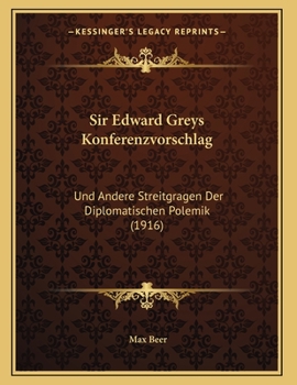 Paperback Sir Edward Greys Konferenzvorschlag: Und Andere Streitgragen Der Diplomatischen Polemik (1916) [German] Book