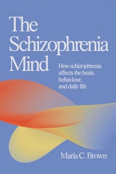 Paperback The Schizophrenia Mind: How Schizophrenia Affects the Brain, Behaviour, and Daily Life Book