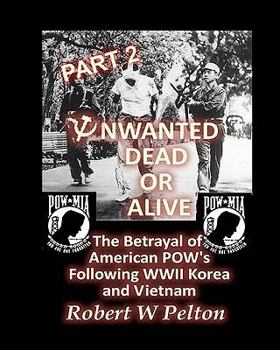 Paperback Unwanted Dead or Alive -- Part 2: The Betrayal of ASmerican POWs Following World War 11, Korea and Vietnam Book