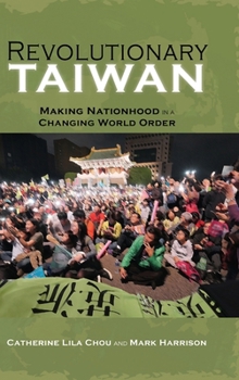Hardcover Revolutionary Taiwan: Making Nationhood in a Changing World Order Book