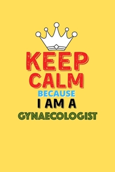 Paperback Keep Calm Because I Am A Gynaecologist - Funny Gynaecologist Notebook And Journal Gift: Lined Notebook / Journal Gift, 120 Pages, 6x9, Soft Cover, Mat Book