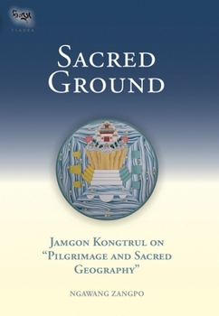 Hardcover Sacred Ground: Jamgon Kongtrul on Pilgrimage and Sacred Geography Book