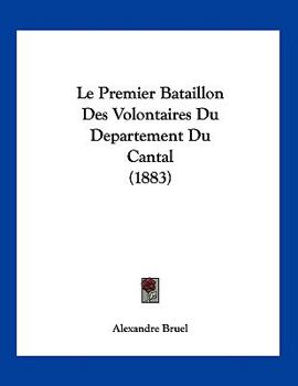 Paperback Le Premier Bataillon Des Volontaires Du Departement Du Cantal (1883) [French] Book