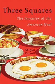 Hardcover Three Squares: The Invention of the American Meal Book