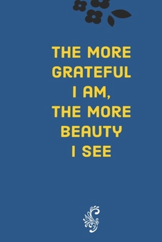 The more grateful I am, the more beauty I see: Develop the habit of gratitude. Try positive affirmations for happiness and success and confidence ... gift for yourself, friends,  and family.