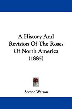 Paperback A History And Revision Of The Roses Of North America (1885) Book