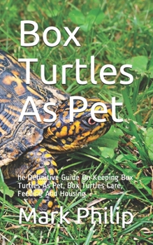 Paperback Box Turtles As Pet: he Definitive Guide On Keeping Box Turtles As Pet, Box Turtles Care, Feeding And Housing Book