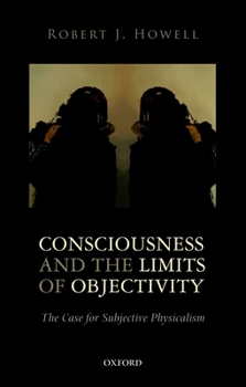 Paperback Consciousness and the Limits of Objectivity: The Case for Subjective Physicalism Book