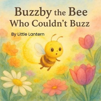 Buzzby the Bee Who Couldn’t Buzz: A Tale of Quiet Courage and Bright Magic