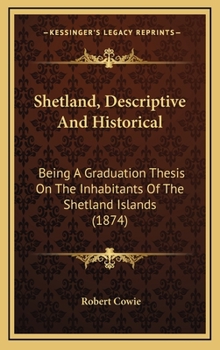 Hardcover Shetland, Descriptive And Historical: Being A Graduation Thesis On The Inhabitants Of The Shetland Islands (1874) Book