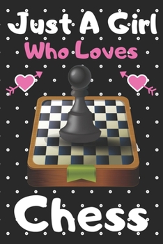Just a girl who loves Chess: A Super Cute Chess notebook journal or dairy | Chess lovers gift for girls | Chess lovers Lined Notebook Journal
