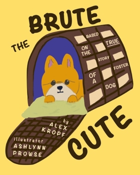Brute the Cute: Based on the True Story of a Foster Dog