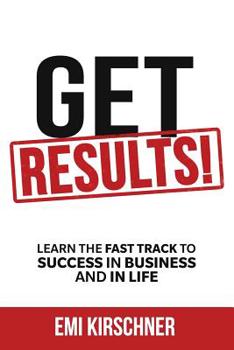 Paperback Get Results!: Learn the Fast Track to Success in Business and in Life Book
