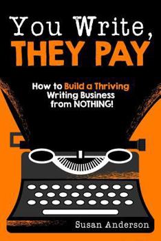 Paperback You Write, They Pay: How to Build a Thriving Writing Business from NOTHING Book