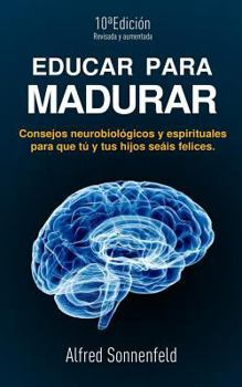 Educar Para Madurar: Consejos neurobiológicos y espirituales para que tú y tus hijos seáis felices