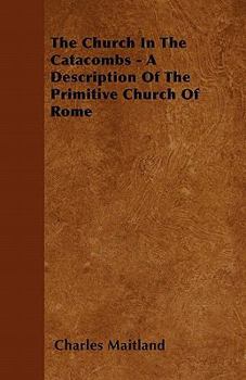 Paperback The Church In The Catacombs - A Description Of The Primitive Church Of Rome Book