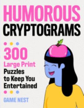 Paperback Humorous Cryptograms: 300 Large Print Puzzles To Keep You Entertained [Large Print] Book