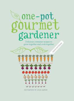Hardcover One-Pot Gourmet Gardener: Delicious Container Recipes to Grow Together and Cook Together Book