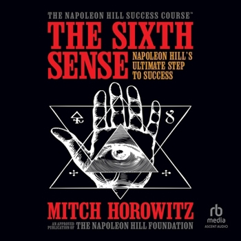 The Sixth Sense: Napoleon Hill's Ultimate Step to Success