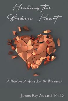 Paperback Healing the Broken Heart: A Beacon of Hope for the Bereaved Book