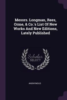 Paperback Messrs. Longman, Rees, Orme, & Co.'s List Of New Works And New Editions, Lately Published Book