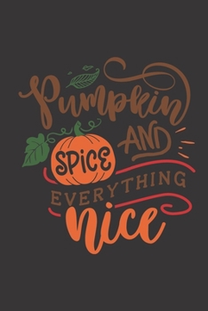Pumpkin Spice and Everything Nice: (6x 9 inch) dotted lined journal with cream pages, journal and or diary for school, note taking, ... and more!