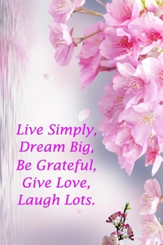 Live Simply, Dream Big, Be Grateful, Give Love, Laugh Lots.: (Notebook, Diary) 120 Lined Pages Inspirational Quote Notebook To Write In size 6x 9 inches (quote journal)