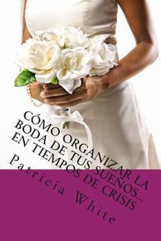 Paperback Cómo Organizar la Boda de Tus Sueños...En Tiempos de Crisis [Spanish] Book