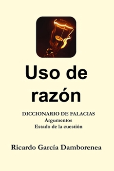 Paperback Uso de razón: Diccionario de Falacias. Argumentos. Estado de la cuestión [Spanish] Book