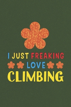 Paperback I Just Freaking Love Climbing: Climbing Lovers Funny Gifts Journal Lined Notebook 6x9 120 Pages Book
