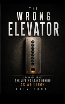 Paperback The Wrong Elevator: A Parable About the Life We Climb Past Book