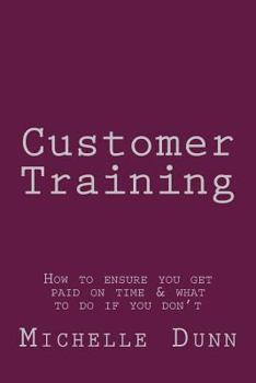 Paperback Customer Training: How to ensure you get paid on time & what to do if you don't Book