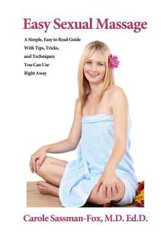 Paperback Easy Sexual Massage: A Simple, Easy to Read Guide With Tips, Tricks, and Techniques You Can Use Right Away Book