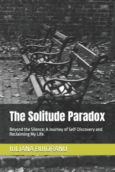 The Solitude Paradox: Beyond the Silence: A Journey of Self-Discovery and Reclaiming My Life.