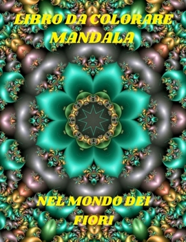 Libro Da Colorare Mandala Nel Mondo Dei Fiori: Ottimo libro regalo / Le migliori pagine da colorare per la meditazione e l'attenzione / Meravigliose ... lo stress e rilassarsi