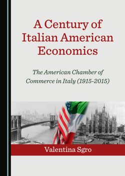 Hardcover A Century of Italian American Economics: The American Chamber of Commerce in Italy (1915-2015) Book