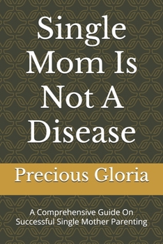 Paperback Single Mom Is Not A Disease: A Comprehensive Guide On Successful Single Mother Parenting Book