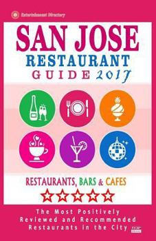 Paperback San Jose Restaurant Guide 2017: Best Rated Restaurants in San Jose, California - 500 Restaurants, Bars and Cafés recommended for Visitors, (Guide 2017 Book