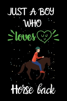 Paperback Just A Boy Who Loves Horse Back: A Great Gift Lined Journal Notebook For Horse Back Lovers.Best Gift Idea For Christmas/Birthday/New Year Book