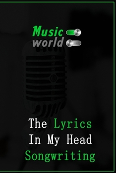 The Lyrics In My Head Songwriting: a journal for your loved music lyrics