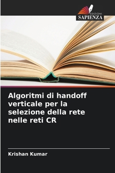 Paperback Algoritmi di handoff verticale per la selezione della rete nelle reti CR [Italian] Book