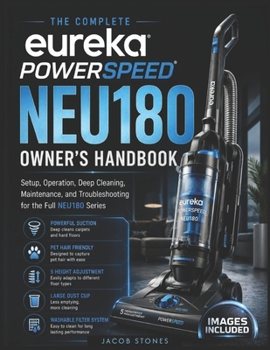 Paperback The Complete Eureka PowerSpeed NEU180 Owner's Handbook: Setup, Operation, Deep Cleaning, Maintenance, and Troubleshooting for the Full NEU180 Series Book