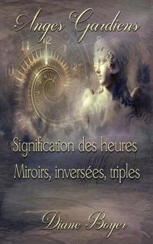 Paperback Anges Gardiens: Signification des heures Miroirs, inversées, triples [French] Book