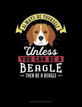 Paperback Always Be Yourself Unless You Can Be a Beagle Then Be a Beagle: Unruled Composition Book
