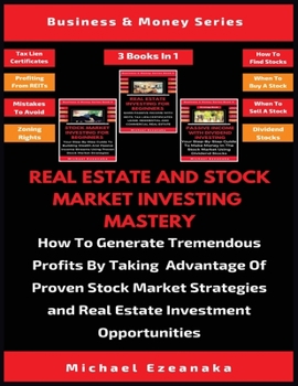 Paperback Real Estate And Stock Market Investing Mastery (3 Books In 1): How To Generate Tremendous Profits By Taking Advantage Of Proven Stock Market Strategie Book