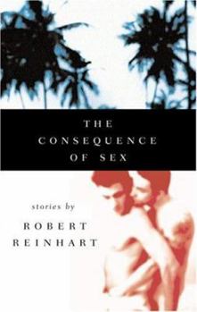 Paperback The Consequence of Sex: Stories by Robert Reinhart Book