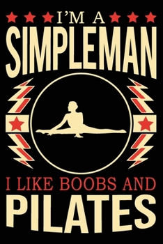 Paperback I'm A Simple Man I Like Boobs And Pilates: Cute Pilates Notebook, Great Accessories & Gift Idea for Pilates Lover. Pilates Notebook With An Inspiratio Book